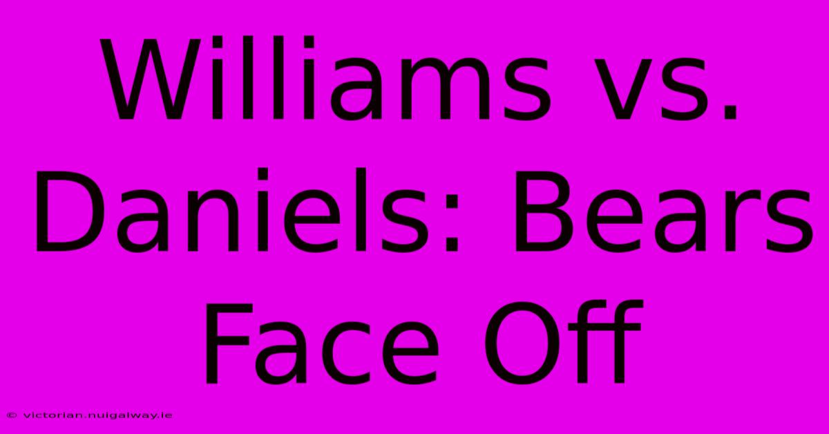 Williams Vs. Daniels: Bears Face Off