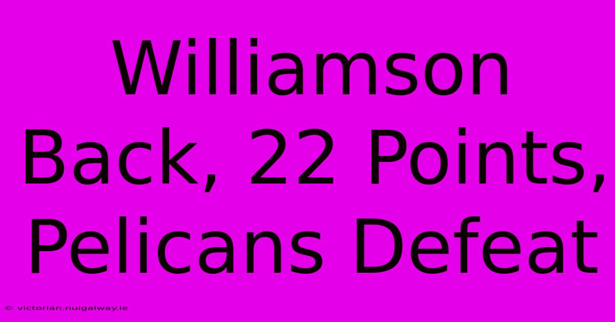 Williamson Back, 22 Points, Pelicans Defeat