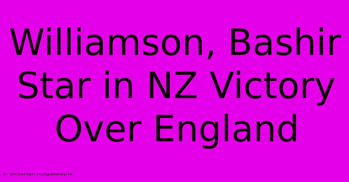 Williamson, Bashir Star In NZ Victory Over England