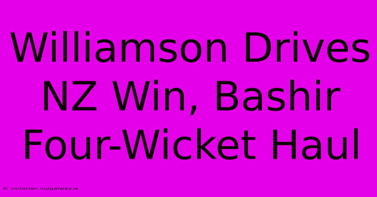 Williamson Drives NZ Win, Bashir Four-Wicket Haul