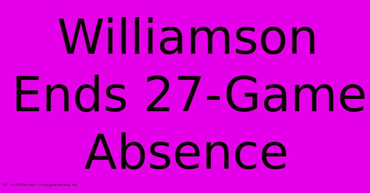 Williamson Ends 27-Game Absence