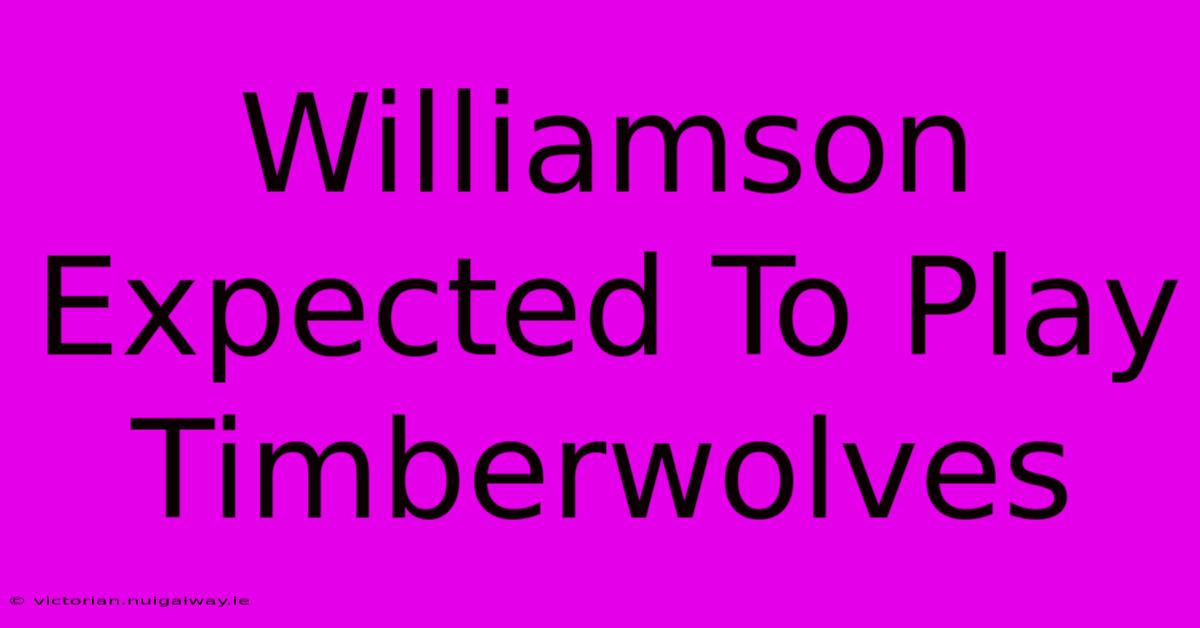 Williamson Expected To Play Timberwolves