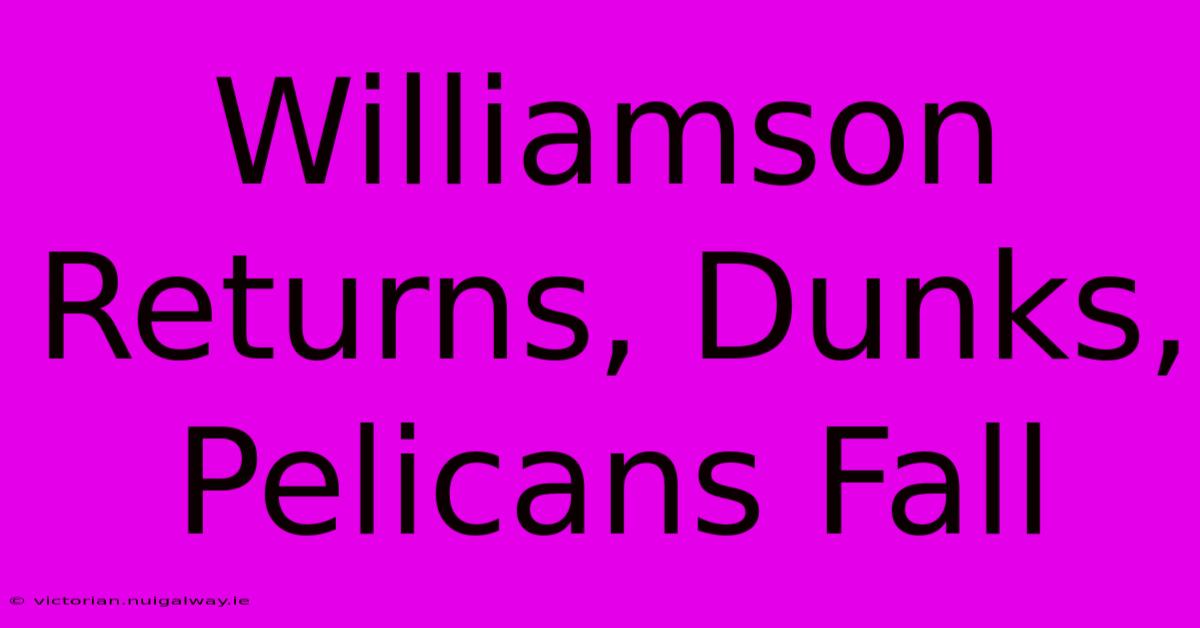 Williamson Returns, Dunks, Pelicans Fall