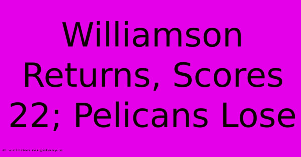 Williamson Returns, Scores 22; Pelicans Lose