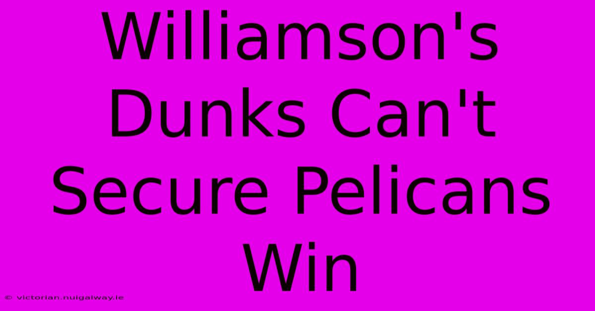 Williamson's Dunks Can't Secure Pelicans Win