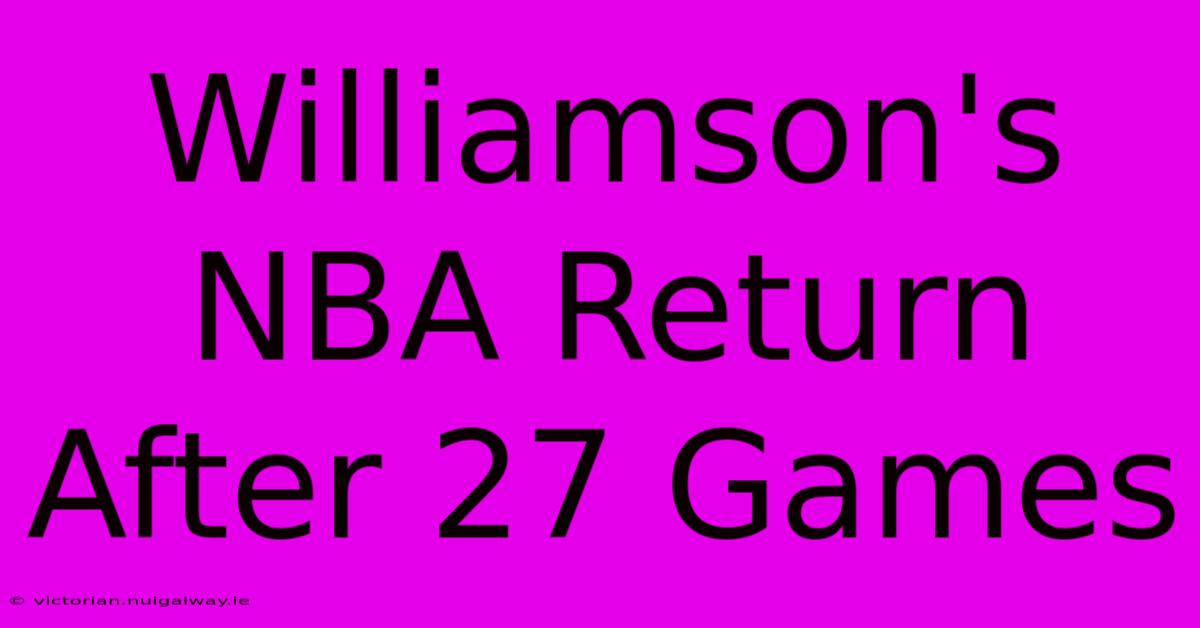 Williamson's NBA Return After 27 Games