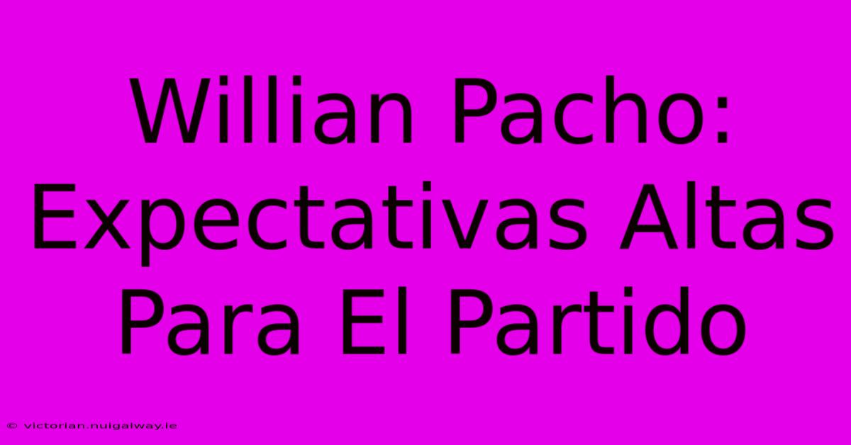 Willian Pacho:  Expectativas Altas Para El Partido