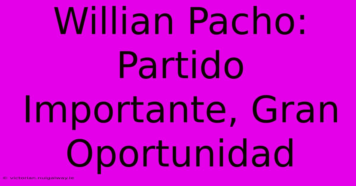 Willian Pacho:  Partido Importante, Gran Oportunidad 