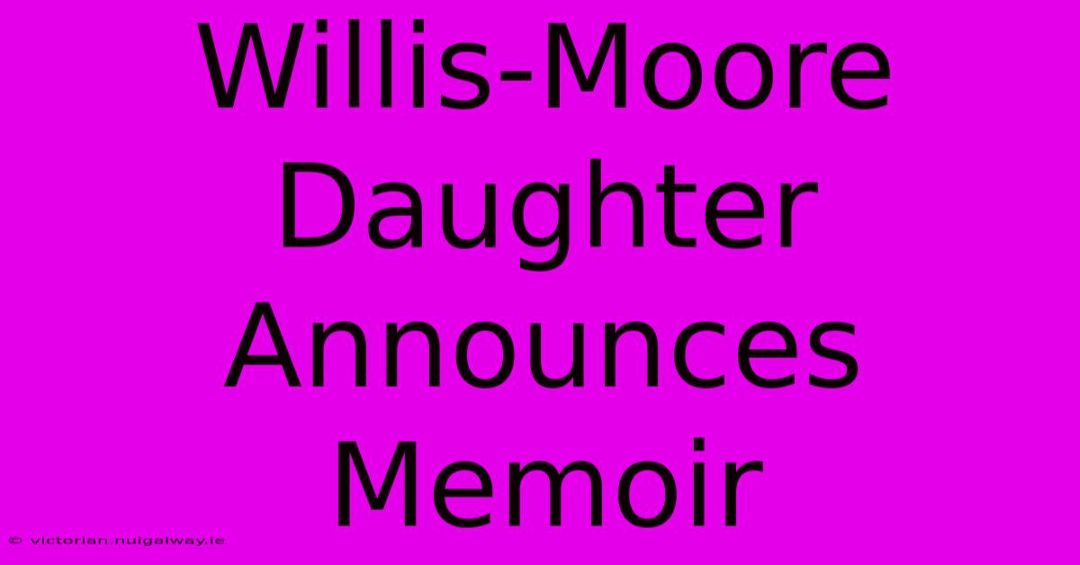 Willis-Moore Daughter Announces Memoir