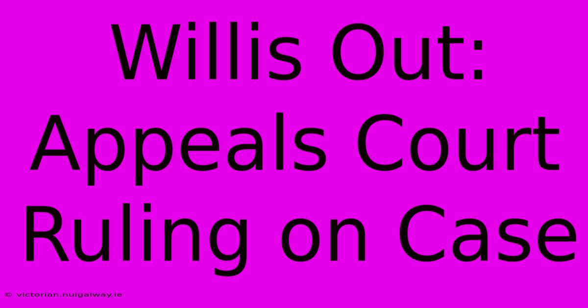 Willis Out: Appeals Court Ruling On Case