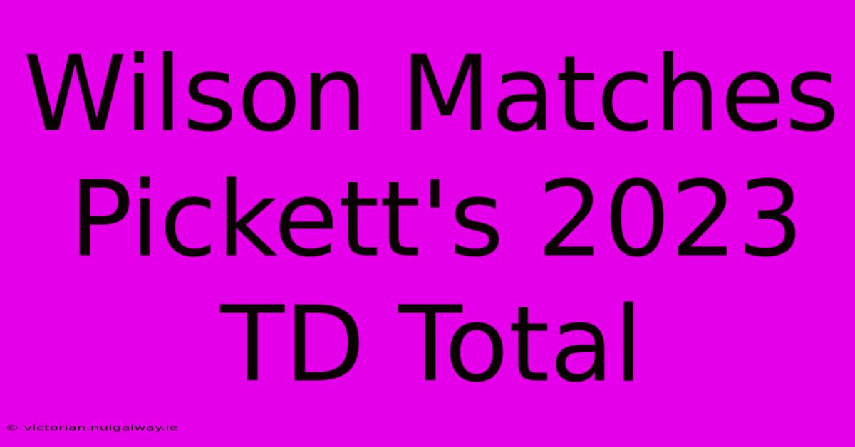 Wilson Matches Pickett's 2023 TD Total