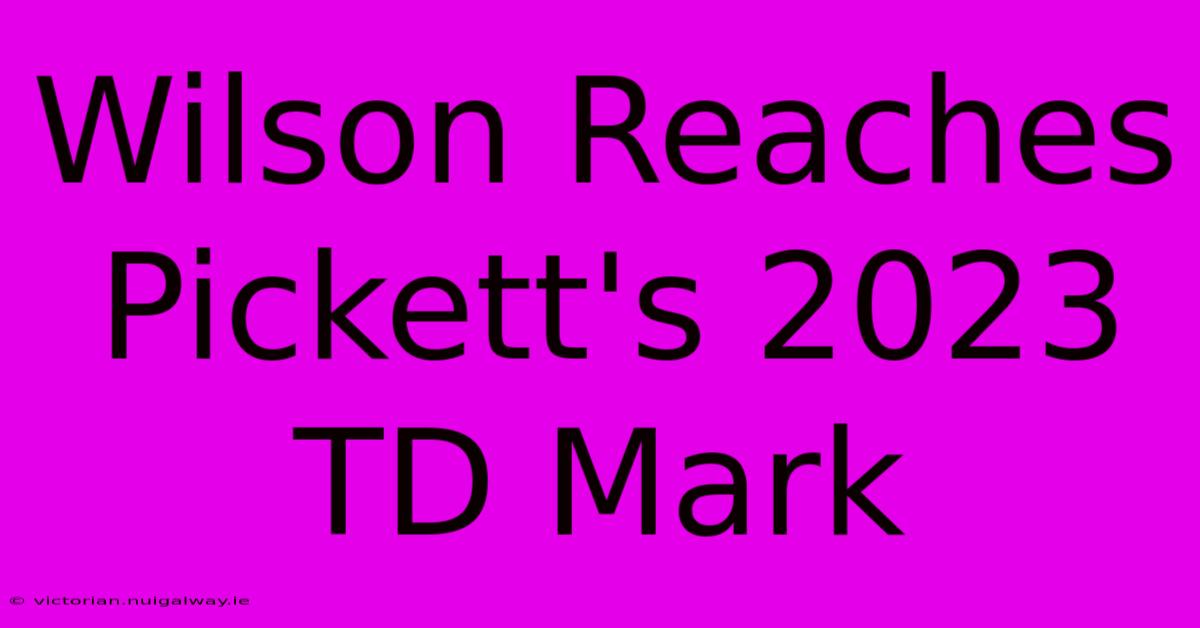 Wilson Reaches Pickett's 2023 TD Mark