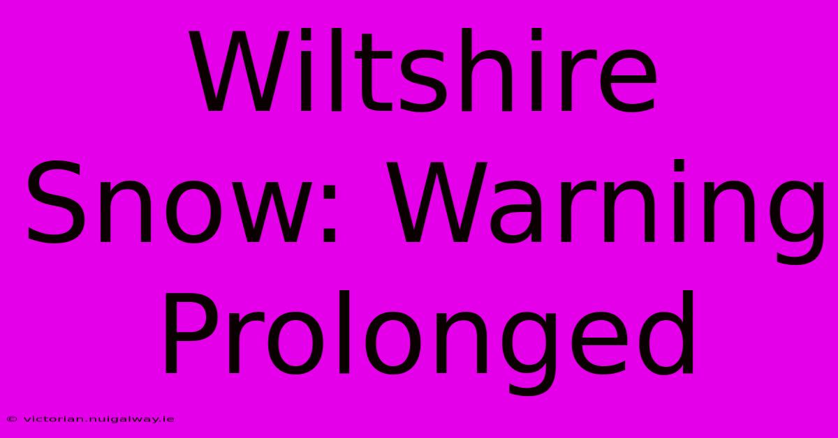 Wiltshire Snow: Warning Prolonged