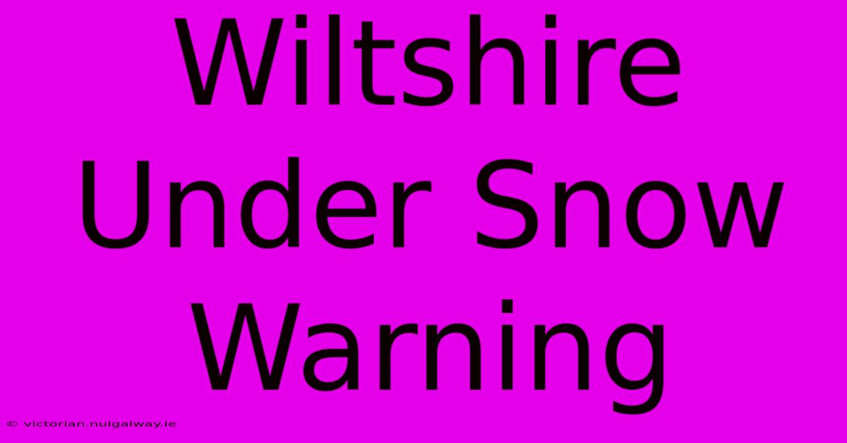 Wiltshire Under Snow Warning