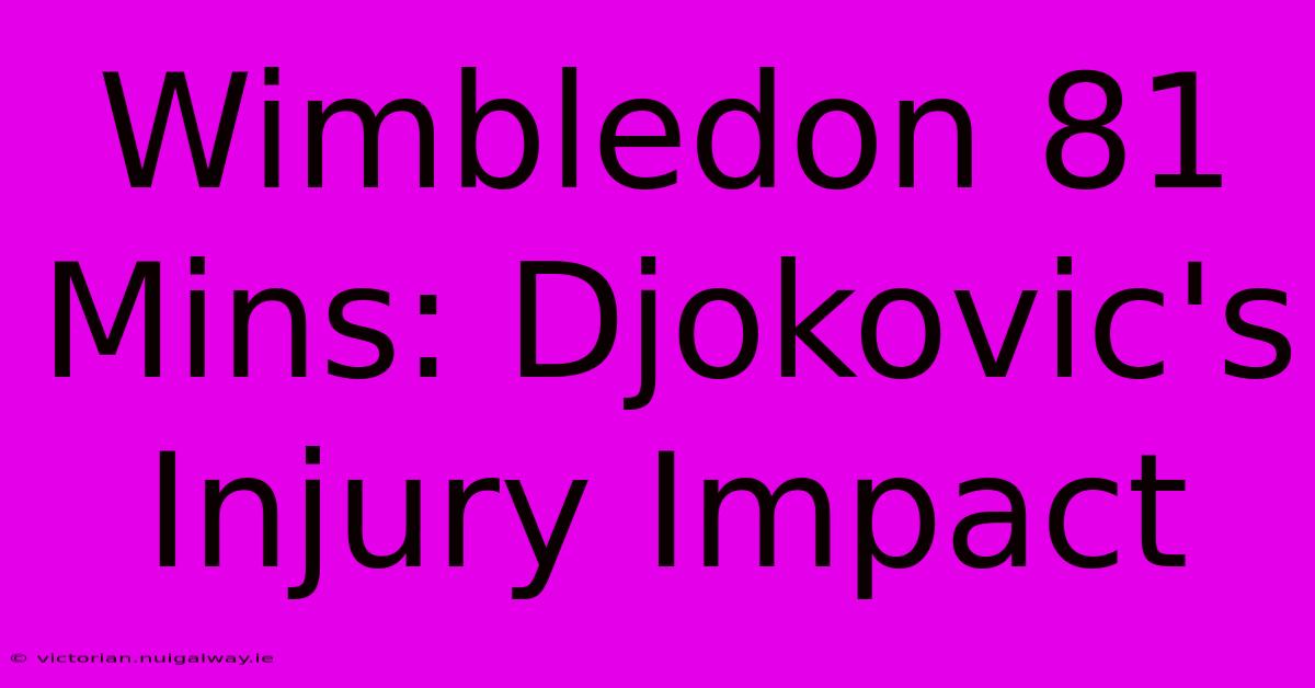 Wimbledon 81 Mins: Djokovic's Injury Impact