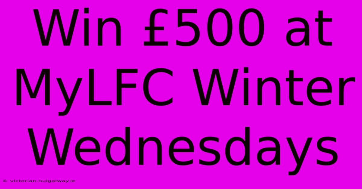 Win £500 At MyLFC Winter Wednesdays