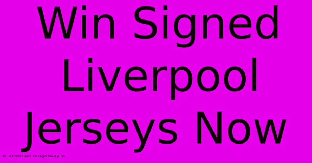 Win Signed Liverpool Jerseys Now