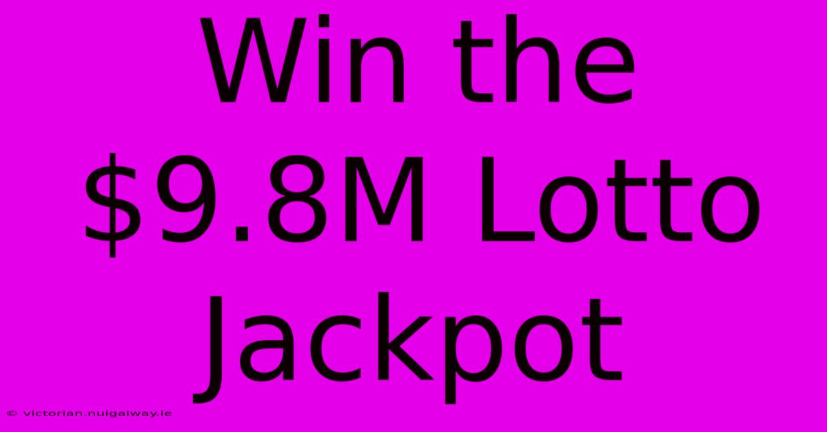 Win The $9.8M Lotto Jackpot