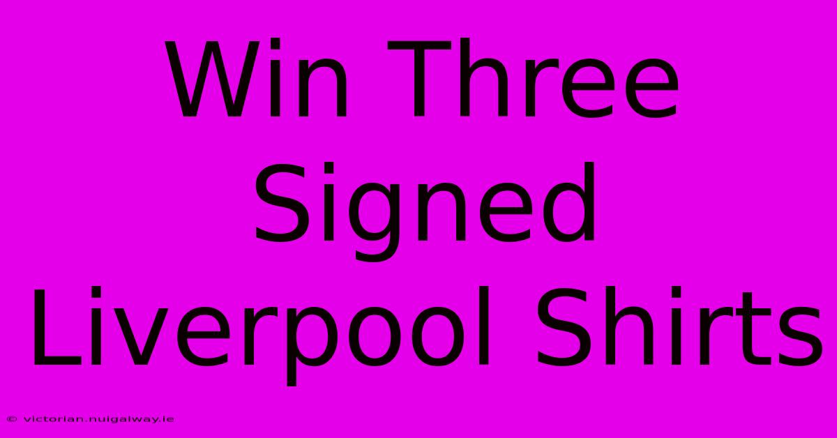 Win Three Signed Liverpool Shirts