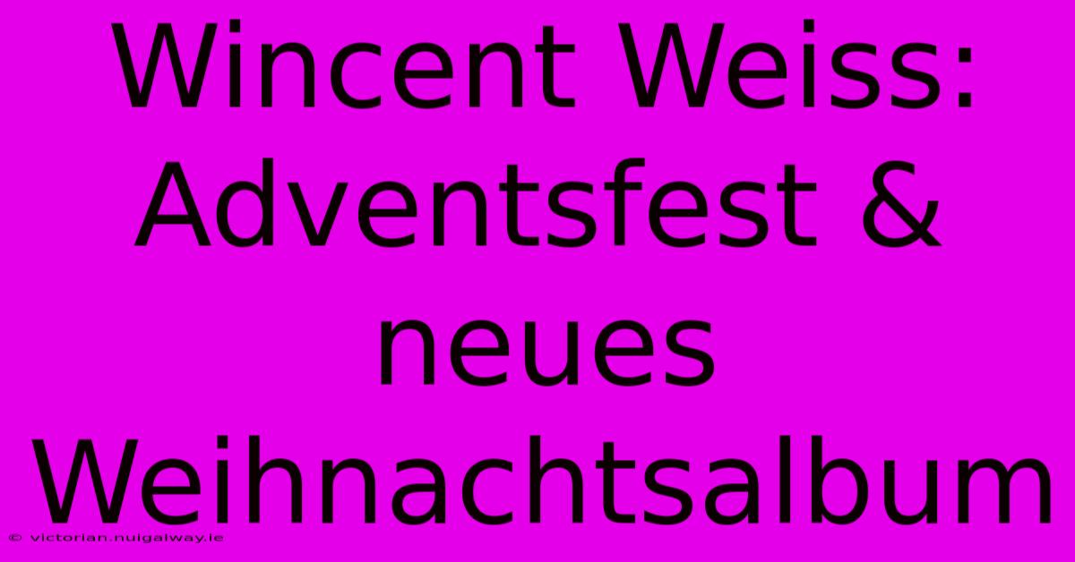 Wincent Weiss: Adventsfest & Neues Weihnachtsalbum