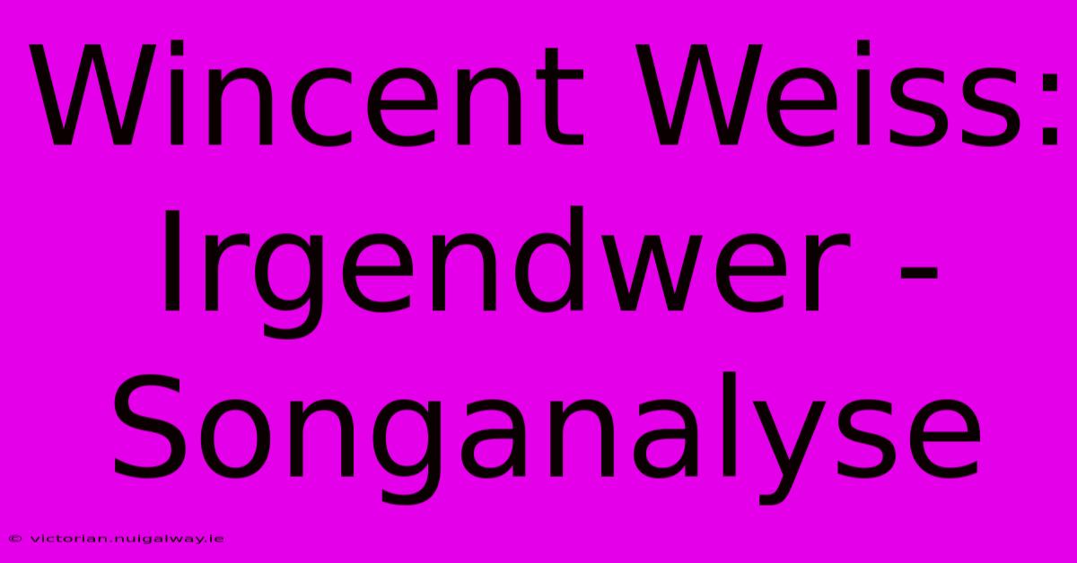 Wincent Weiss: Irgendwer - Songanalyse