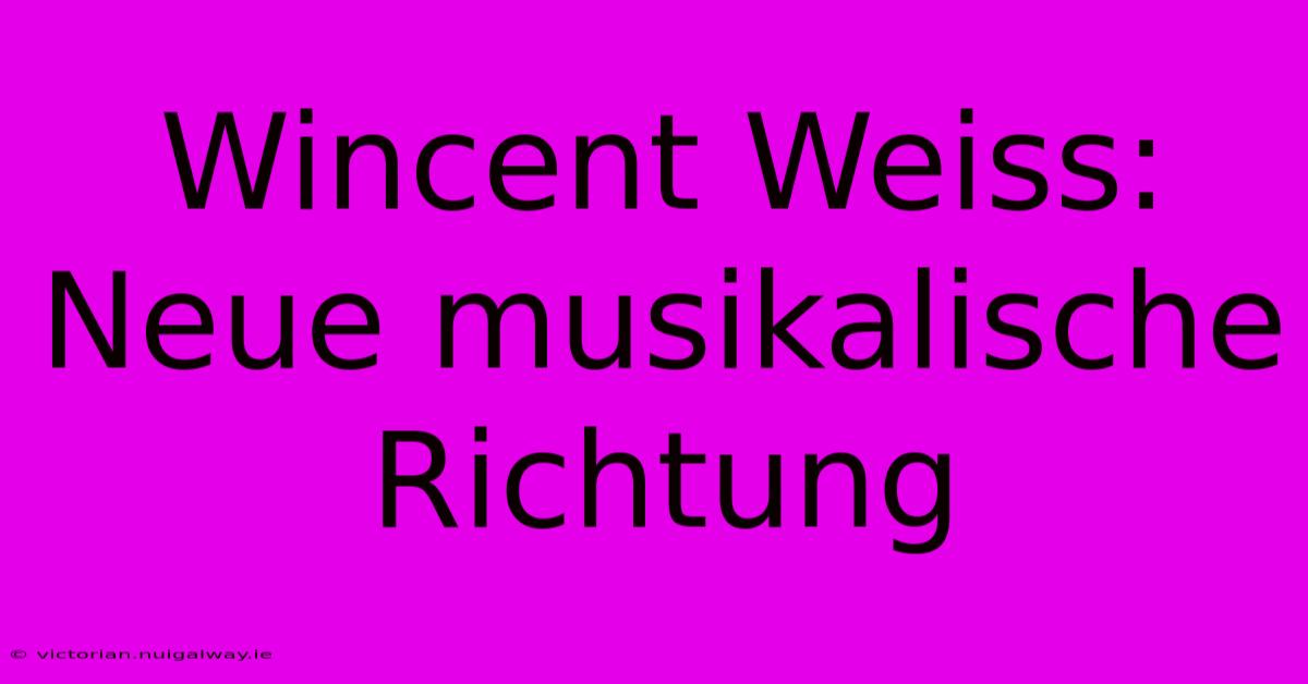 Wincent Weiss: Neue Musikalische Richtung