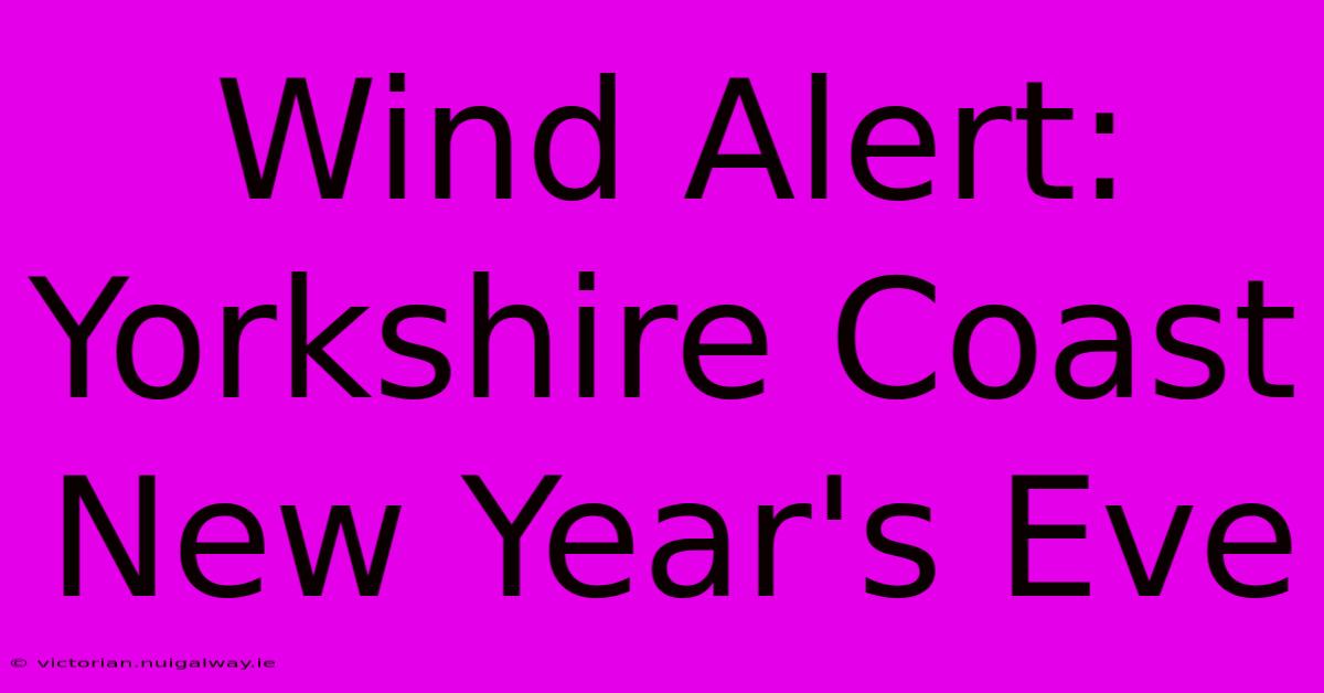 Wind Alert: Yorkshire Coast New Year's Eve