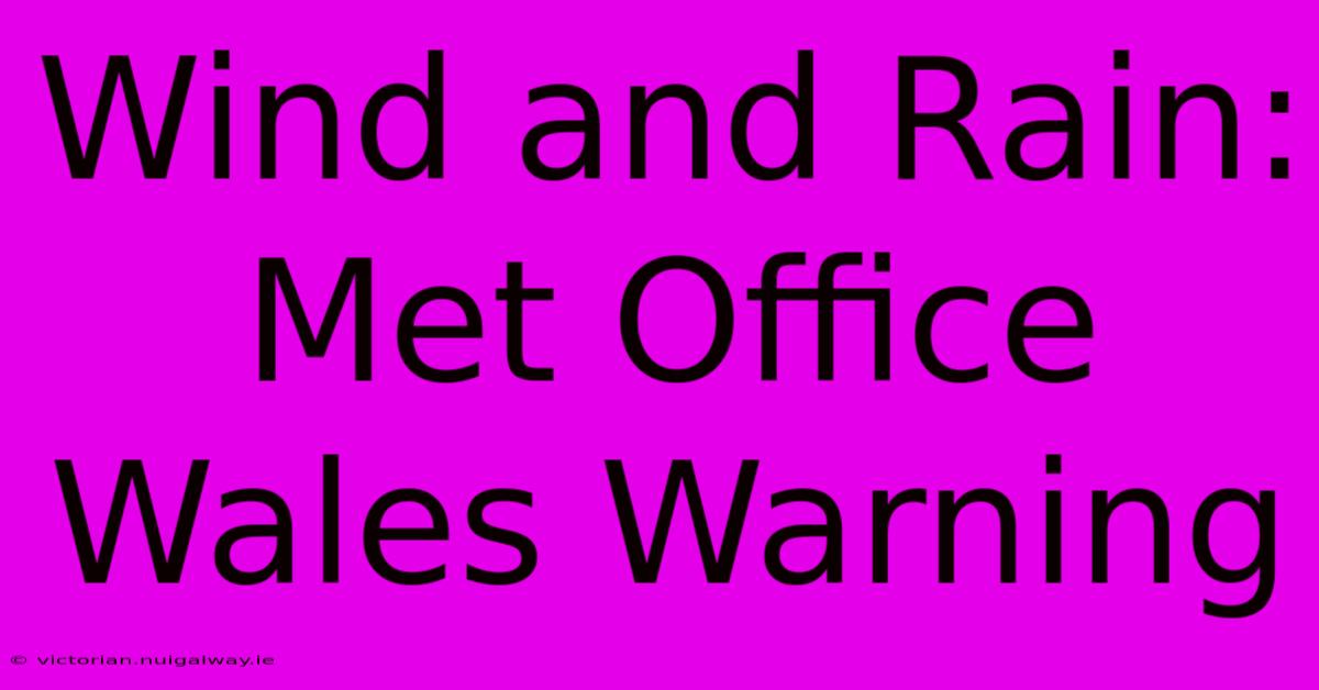 Wind And Rain: Met Office Wales Warning