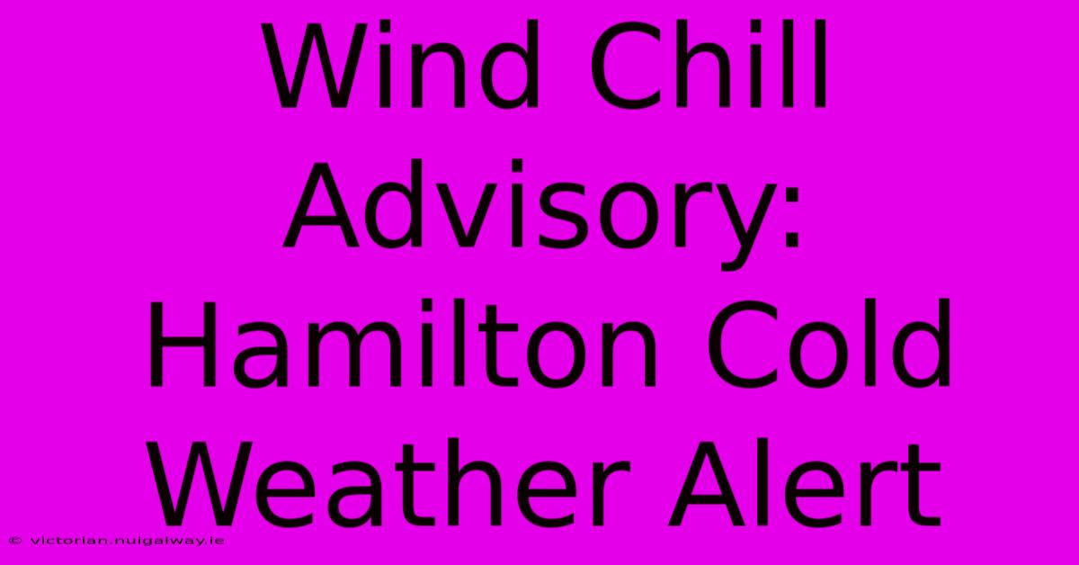 Wind Chill Advisory: Hamilton Cold Weather Alert