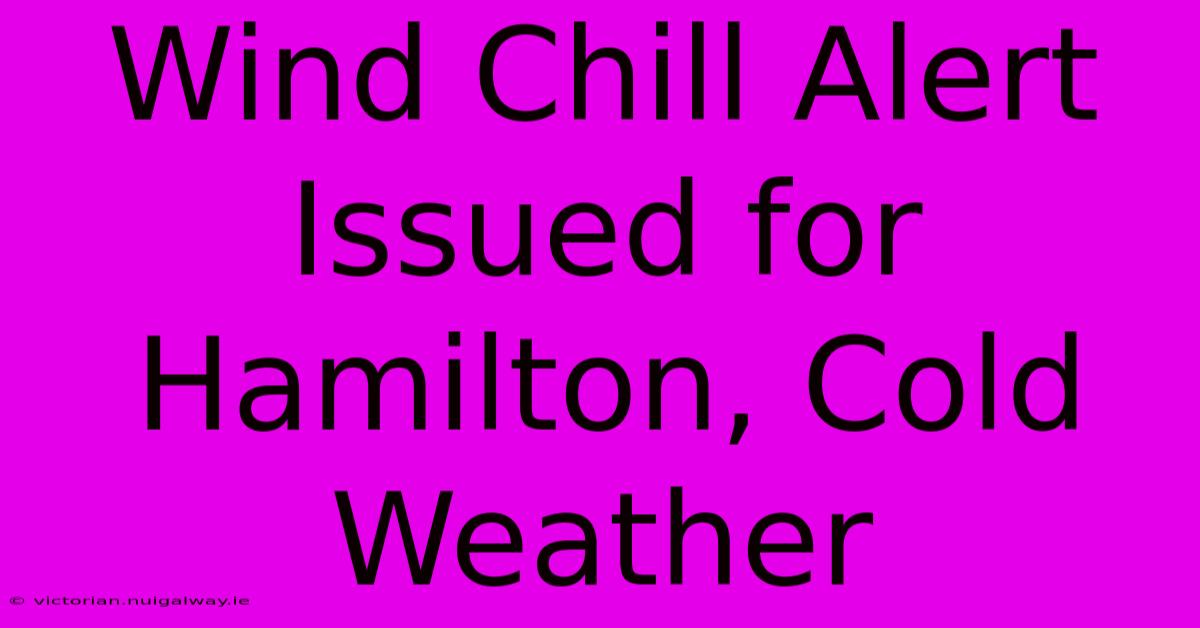 Wind Chill Alert Issued For Hamilton, Cold Weather