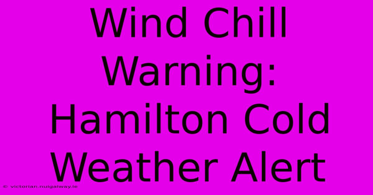 Wind Chill Warning: Hamilton Cold Weather Alert