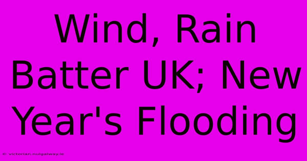 Wind, Rain Batter UK; New Year's Flooding