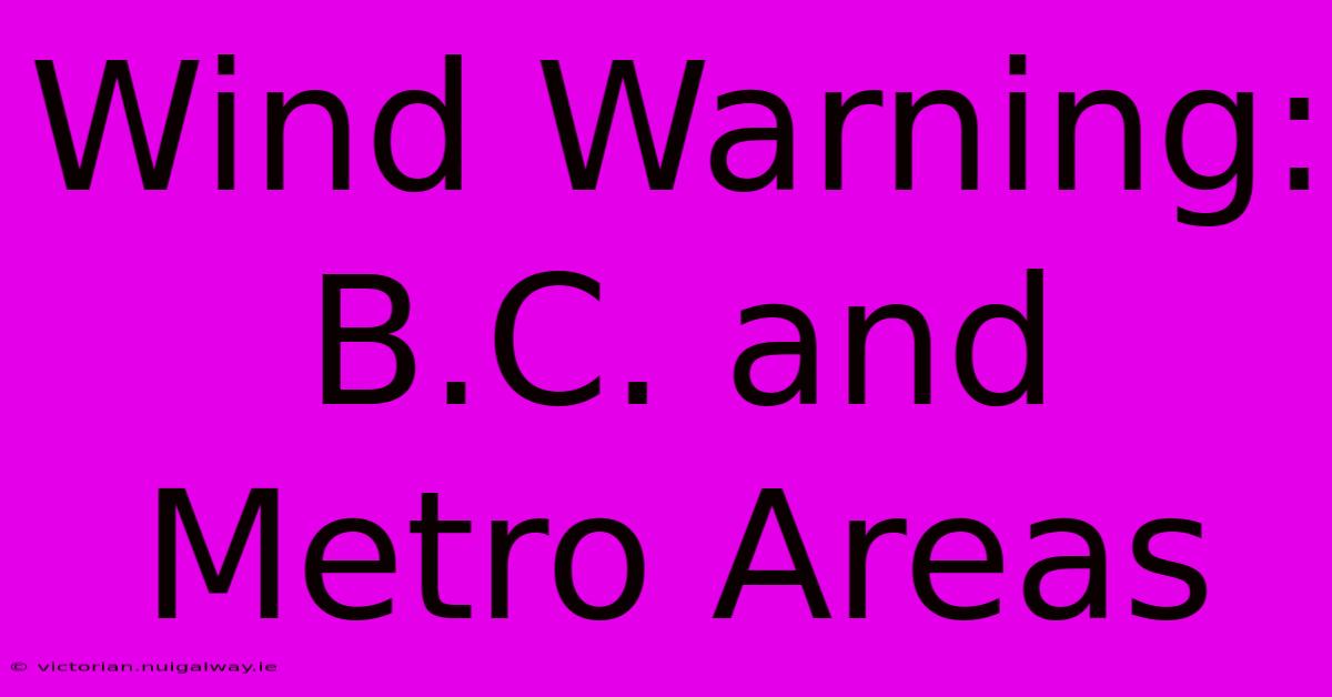 Wind Warning: B.C. And Metro Areas