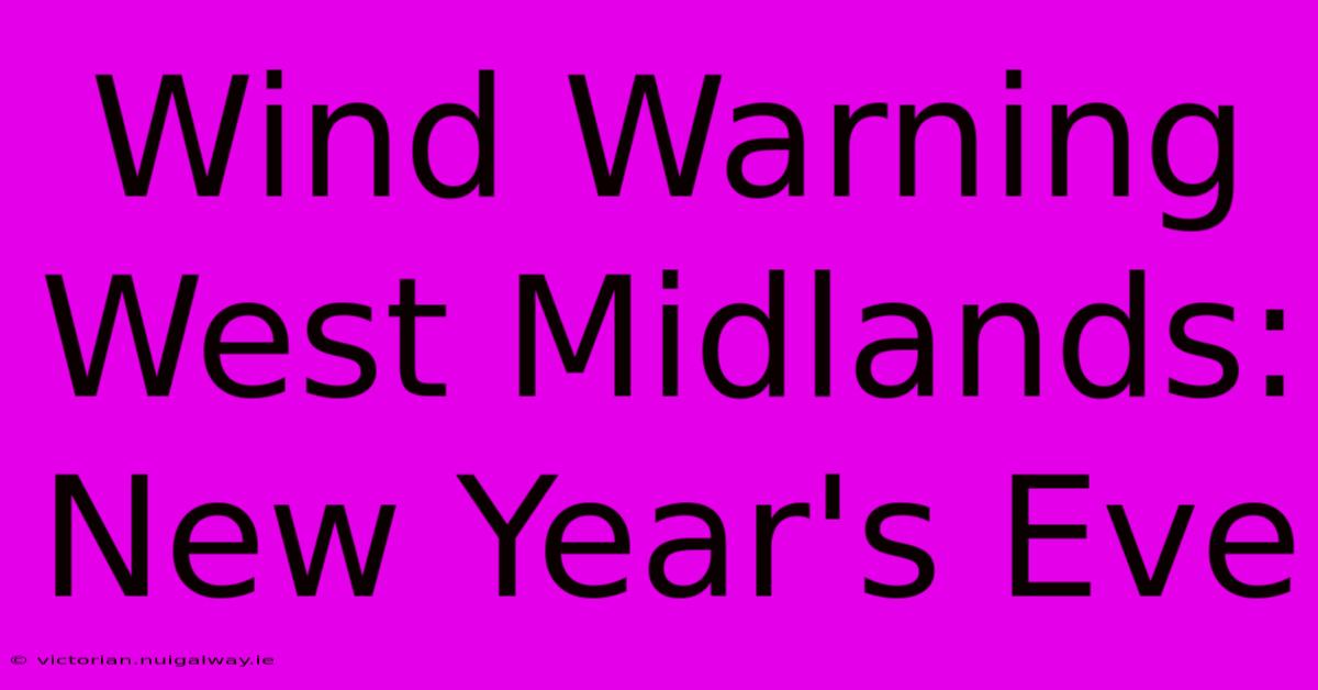 Wind Warning West Midlands: New Year's Eve