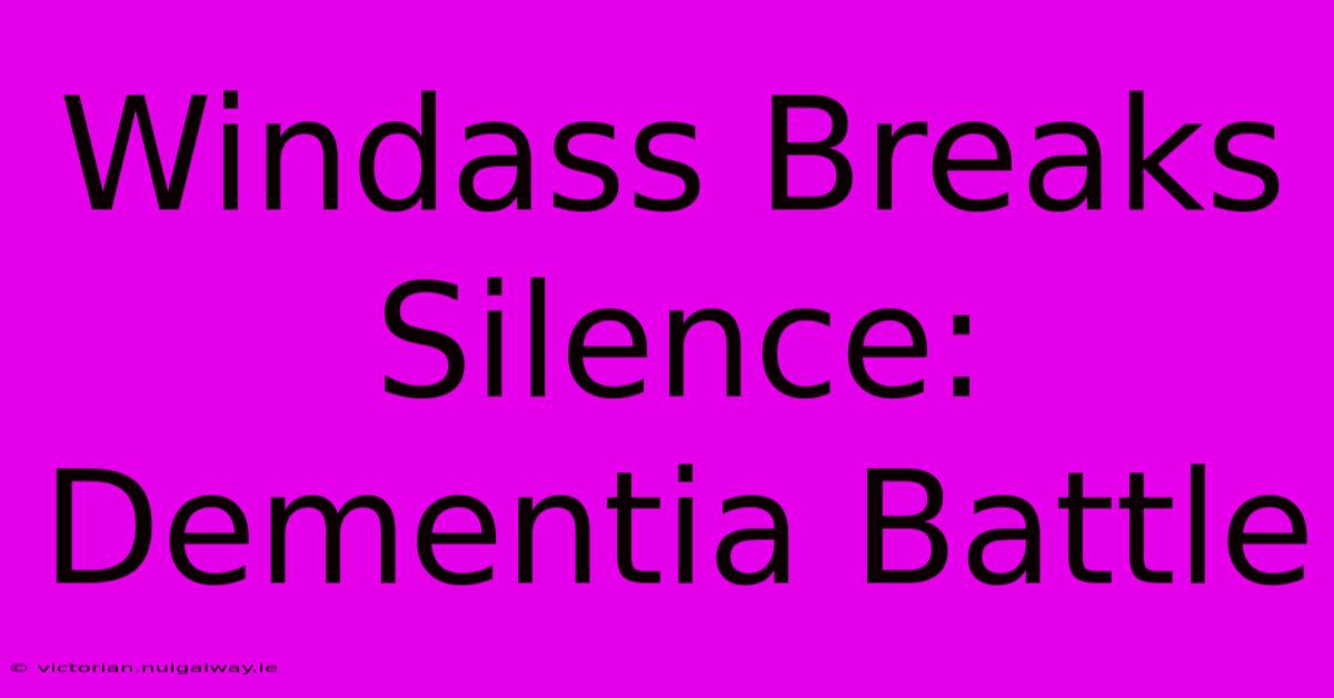 Windass Breaks Silence: Dementia Battle