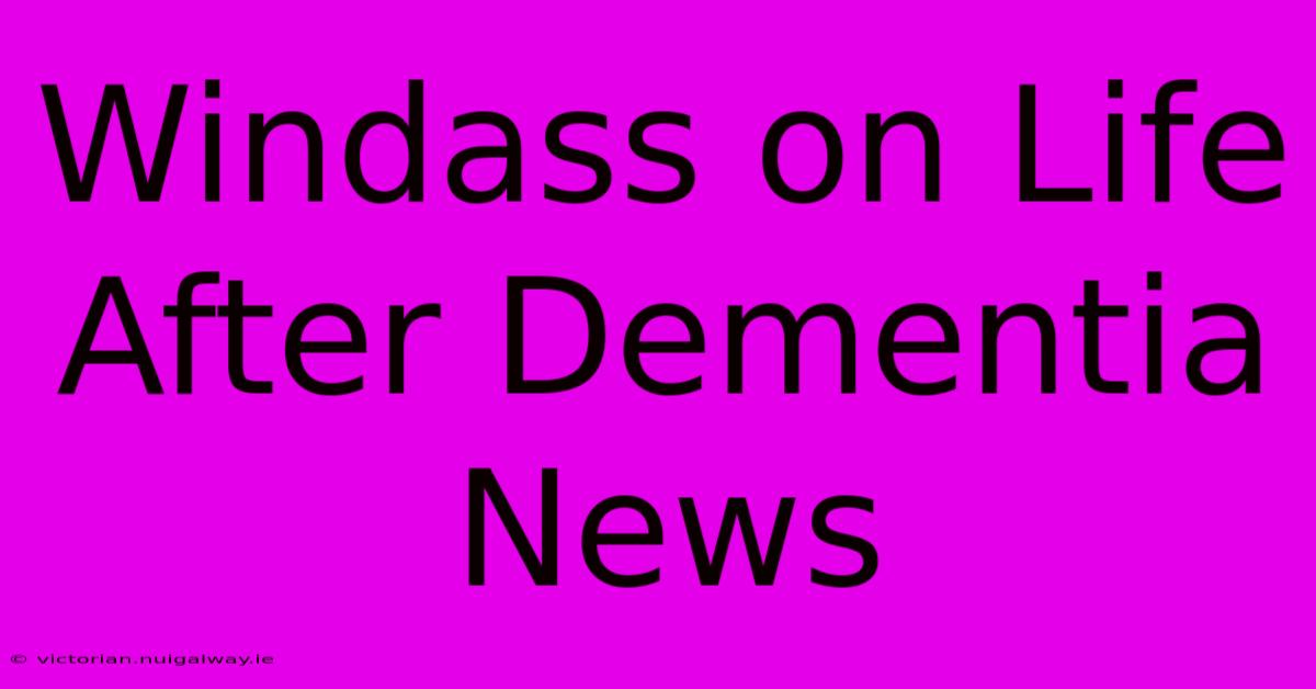 Windass On Life After Dementia News