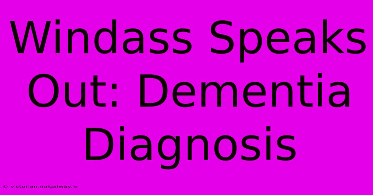 Windass Speaks Out: Dementia Diagnosis