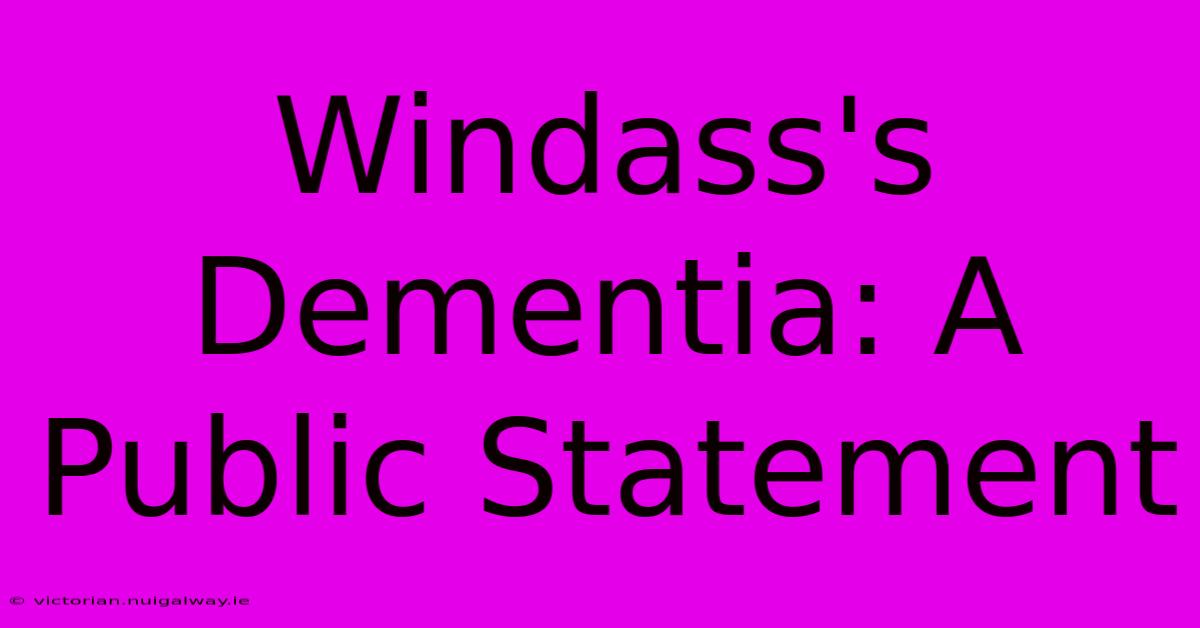 Windass's Dementia: A Public Statement