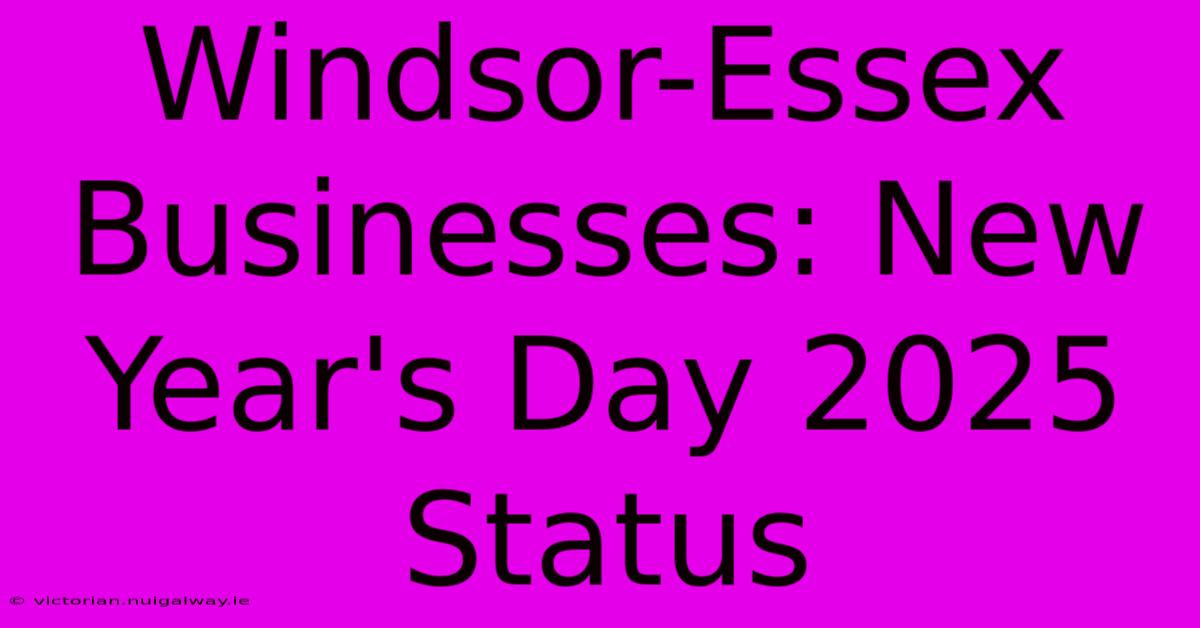 Windsor-Essex Businesses: New Year's Day 2025 Status