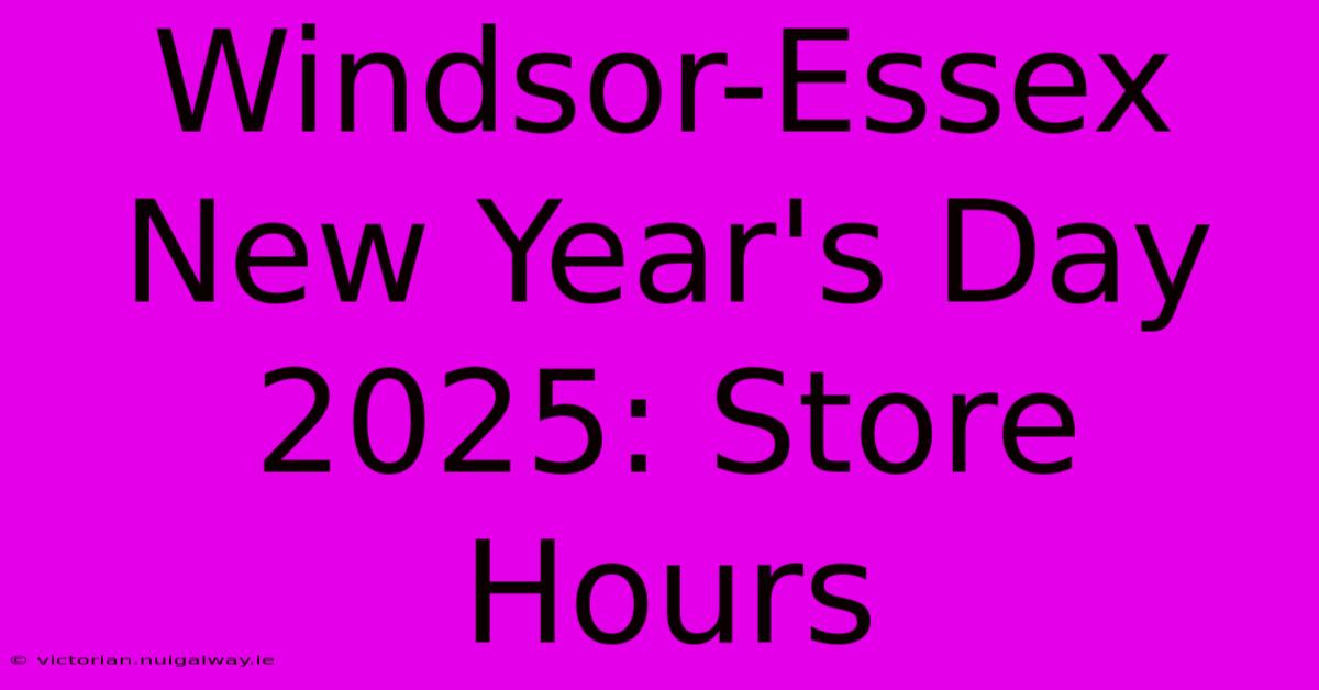 Windsor-Essex New Year's Day 2025: Store Hours