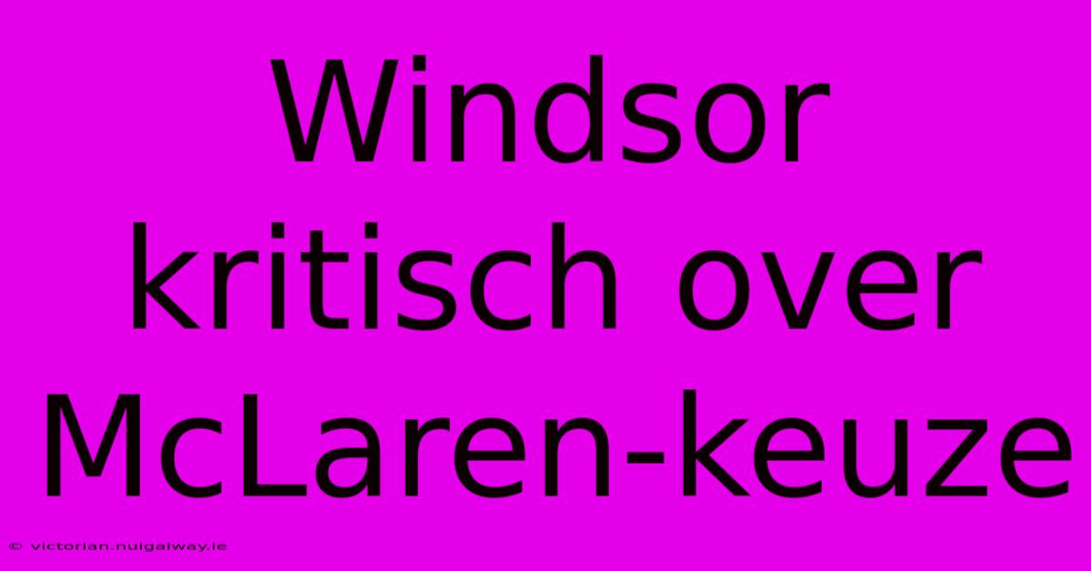 Windsor Kritisch Over McLaren-keuze