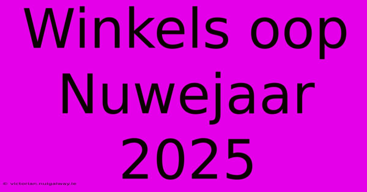 Winkels Oop Nuwejaar 2025