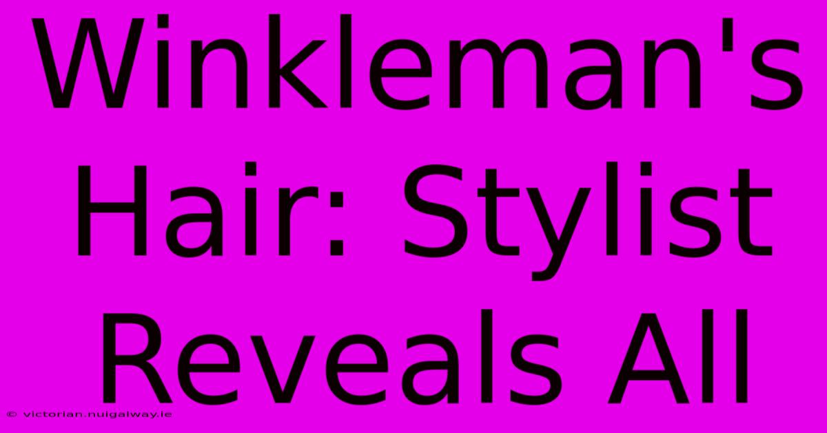 Winkleman's Hair: Stylist Reveals All