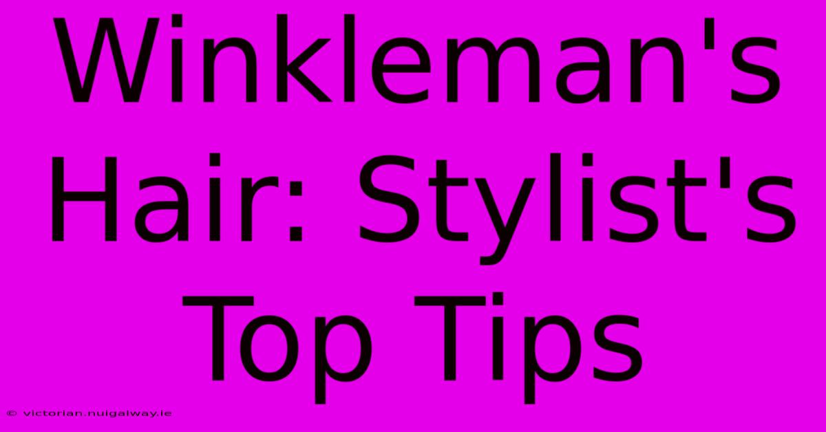 Winkleman's Hair: Stylist's Top Tips