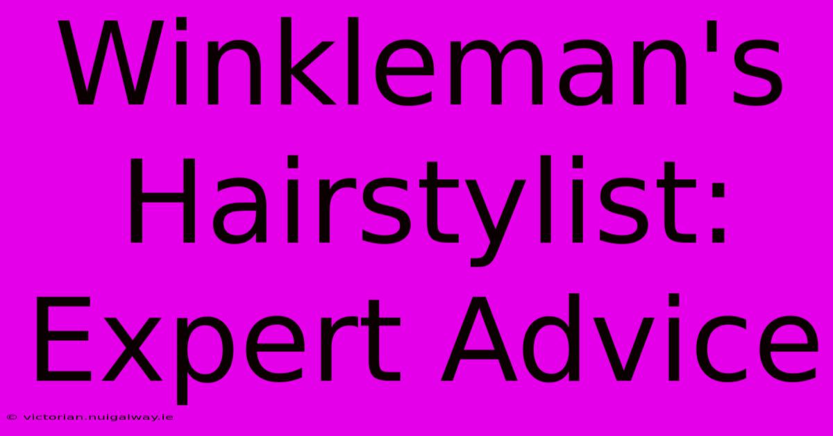 Winkleman's Hairstylist: Expert Advice