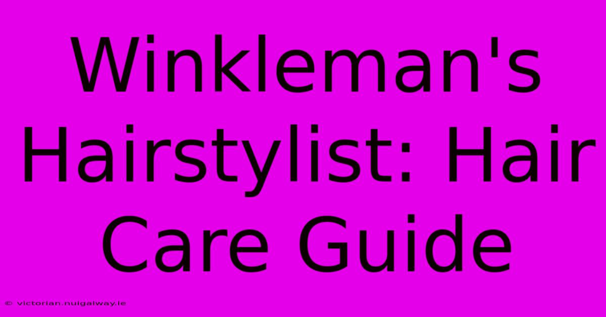 Winkleman's Hairstylist: Hair Care Guide