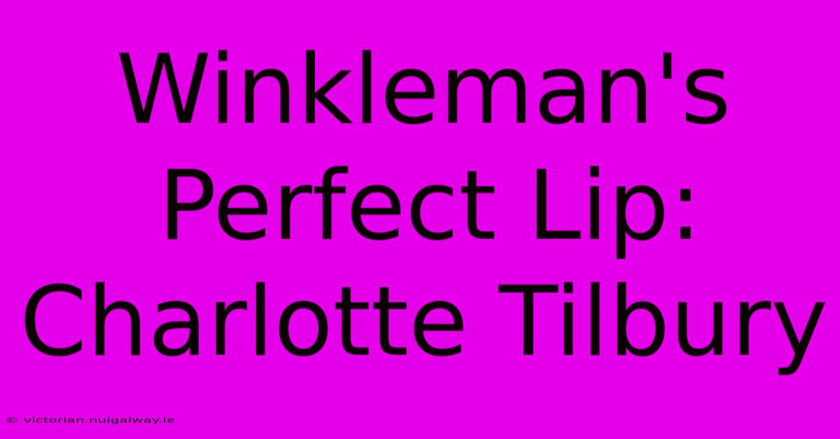 Winkleman's Perfect Lip: Charlotte Tilbury