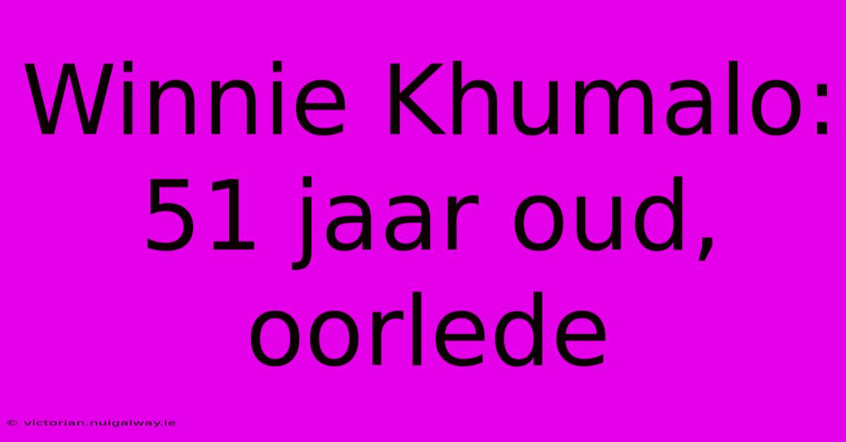 Winnie Khumalo: 51 Jaar Oud, Oorlede