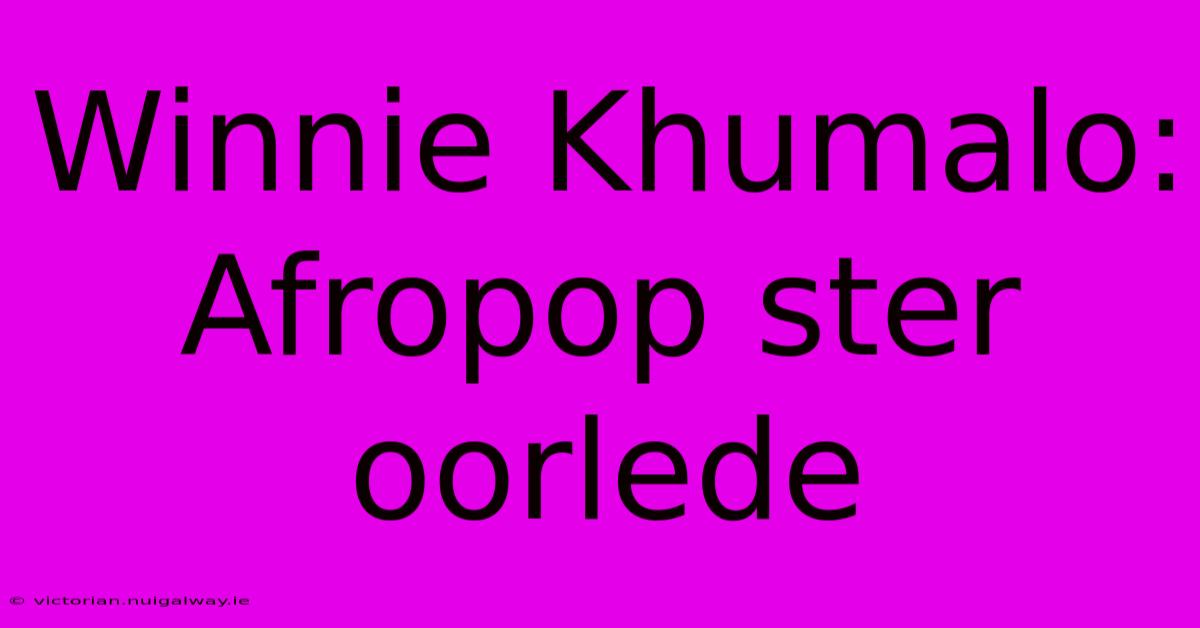 Winnie Khumalo: Afropop Ster Oorlede