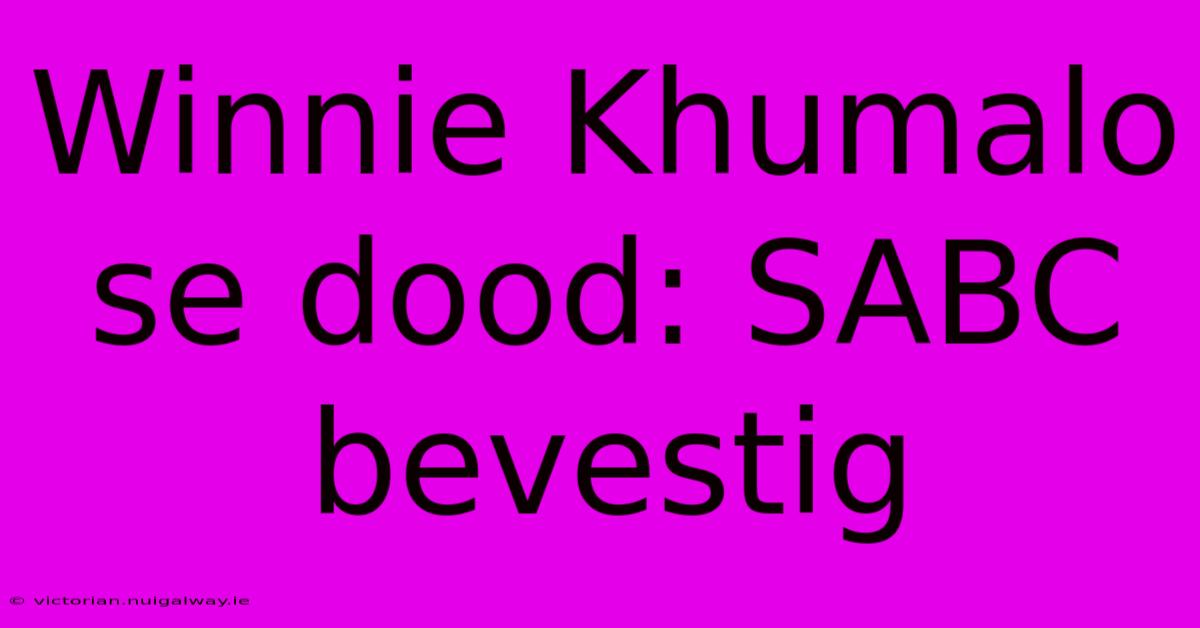 Winnie Khumalo Se Dood: SABC Bevestig